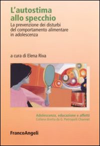 L'autostima allo specchio. La prevenzione dei disturbi del comportamento alimentare in adolescenza L'autostima allo specchio. La prevenzione dei disturbi del comportamento alimentare in adolescenza