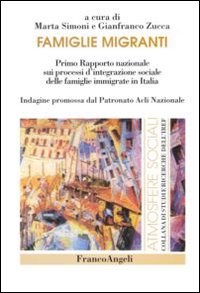 Famiglie migranti. Primo rapporto nazionale sui processi d'integrazione sociale delle famiglie immigrate in Italia Famiglie migranti. Primo rapporto nazionale sui processi d'integrazione sociale delle famiglie immigrate in Italia