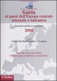 Guida ai paesi dell'Europa centrale orientale e balcanica. Annuario politico-economico 2006 Guida ai paesi dell'Europa centrale orientale e balcanica. Annuario politico-economico 2006
