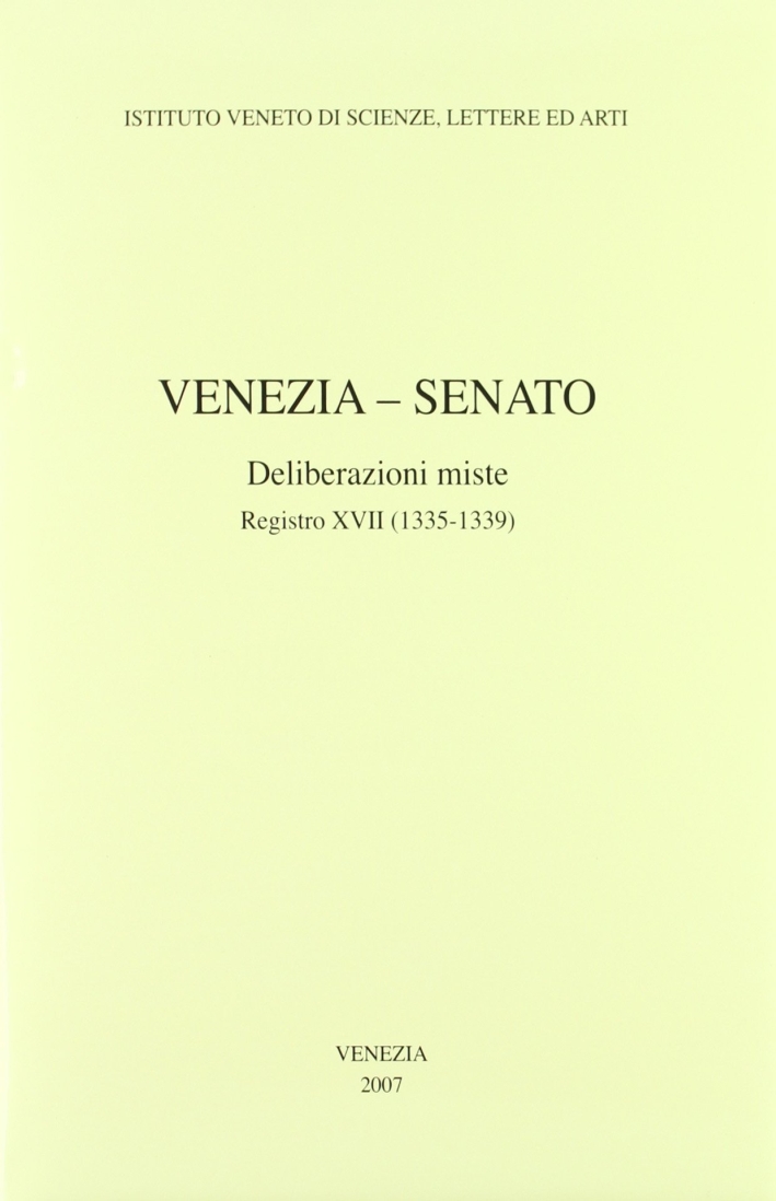 Venezia-Senato. Deliberazioni miste. Registro XVII (1335-1339). Testo latino a fronte Venezia-Senato. Deliberazioni miste. Registro XVII (1335-1339). Testo latino a fronte