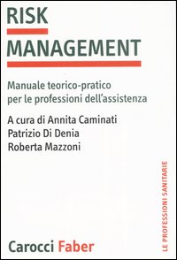 Risk management. Manuale teorico-pratico per le professioni dell'assistenza Risk management. Manuale teorico-pratico per le professioni dell'assistenza