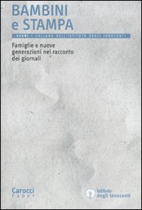 Bambini e Stampa. Famiglie e Nuove Generazioni nel Racconto dei Giornali Bambini e Stampa. Famiglie e Nuove Generazioni nel Racconto dei Giornali