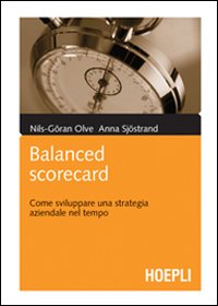 Balanced Scorecard. Come sviluppare una strategia aziendale nel tempo Balanced Scorecard. Come sviluppare una strategia aziendale nel tempo