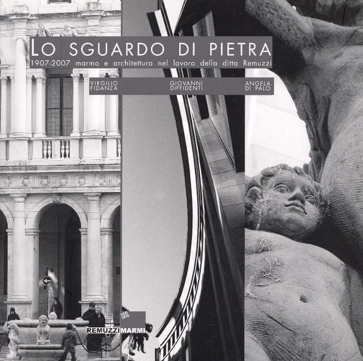 Lo sguardo di pietra 1907-2007. Marmo e architettura nel lavoro della ditta Remuzzi. Lo sguardo di pietra 1907-2007. Marmo e architettura nel lavoro della ditta Remuzzi.