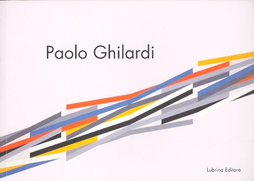 Paolo Ghilardi. Le acrobazie del colore Paolo Ghilardi. Le acrobazie del colore