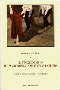Opere e sentieri. Vol. 1: Il workcenter of Jerzy Grotowski and Thomas Richards... Opere e sentieri. Vol. 1: Il workcenter of Jerzy Grotowski and Thomas Richards...