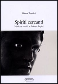Spiriti cercanti. Mistica e santità in Boine e Papini Spiriti cercanti. Mistica e santità in Boine e Papini
