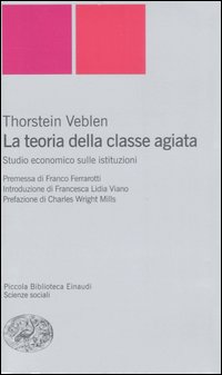 La teoria della classe agiata. Studio economico sulle istituzioni La teoria della classe agiata. Studio economico sulle istituzioni