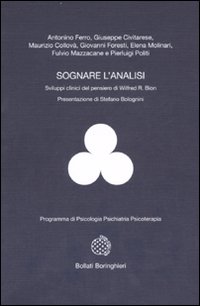 Sognare l'analisi. Sviluppi clinici del pensiero di Wilfred R. Bion Sognare l'analisi. Sviluppi clinici del pensiero di Wilfred R. Bion