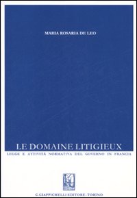 Le domaine litigieux. Legge e attività normativa del governo in Francia Le domaine litigieux. Legge e attività normativa del governo in Francia