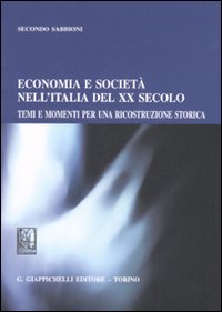 Economia e società nell'Italia del XX secolo. Temi e momenti per una ricostruzione storica Economia e società nell'Italia del XX secolo. Temi e momenti per una ricostruzione storica