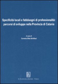 Specificità locali e fabbisogni di professionalità: percorsi di sviluppo nella Provincia di Catania Specificità locali e fabbisogni di professionalità: percorsi di sviluppo nella Provincia di Catania