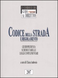 Codice della strada e regolamento. Giurisprudenza, schemi e tabelle, leggi complementari Codice della strada e regolamento. Giurisprudenza, schemi e tabelle, leggi complementari