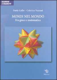 Mondi nel mondo. Fra gioco e matematica. Mondi nel mondo. Fra gioco e matematica.