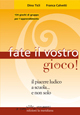 Fate il vostro gioco! Il piacere ludico a scuola... e non solo Fate il vostro gioco! Il piacere ludico a scuola... e non solo
