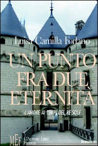 Un punto fra due eternità. L'amore ai tempi del Re Sole Un punto fra due eternità. L'amore ai tempi del Re Sole