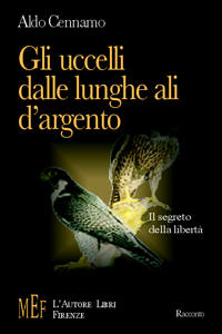 Gli uccelli dalle lunghe ali d'argento. Il segreto della libertà Gli uccelli dalle lunghe ali d'argento. Il segreto della libertà