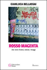 Rosso magenta. Una storia d'amore, amicizia e tatuaggi Rosso magenta. Una storia d'amore, amicizia e tatuaggi