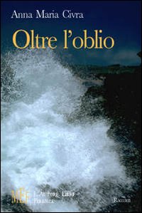Oltre l'oblio. Storie per imparare a trasformare il dolore in speranza Oltre l'oblio. Storie per imparare a trasformare il dolore in speranza