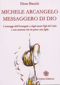 Michele Arcangelo messaggero di Dio. I messaggeri dell'Arcangelo e degli amati figli del cielo a una mamma che ha perso una figlia