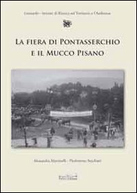 La fiera di Pontasserchio e il mucco pisano. Le alterne vicende di una razza da salvare dall'800 al 2000 La fiera di Pontasserchio e il mucco pisano. Le alterne vicende di una razza da salvare dall'800 al 2000