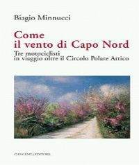 Come il Vento di Capo Nord. Tre Motociclisti in Viaggio Oltre il Circolo Polare Artico