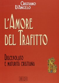 L'amore del trafitto. Discepolato e maturità cristiana