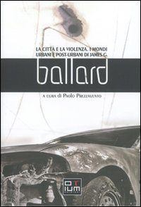 La città e la violenza. I mondi urbani e posturbani di James G. Ballard La città e la violenza. I mondi urbani e posturbani di James G. Ballard