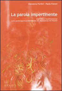 La parola impertinente. Interviste e testimonianze sulla partecipazione femminile alla Resistenza nel Piceno La parola impertinente. Interviste e testimonianze sulla partecipazione femminile alla Resistenza nel Piceno