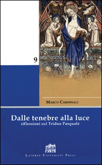 Dalle Tenebre alla Luce. Riflessioni sul Triduo Pasquale Dalle Tenebre alla Luce. Riflessioni sul Triduo Pasquale