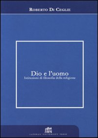 Dio e l'uomo. Istituzioni di filosofia della religione Dio e l'uomo. Istituzioni di filosofia della religione