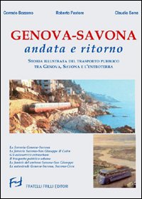 Genova-Savona andata e ritorno. Storia illustrata del trasporto pubblico tra Genova Savona e l'entroterra Genova-Savona andata e ritorno. Storia illustrata del trasporto pubblico tra Genova Savona e l'entroterra