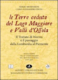 Le terre cedute del lago Maggiore e valli d'Ossola. Il trattato di Worms e il passaggio dalla Lombardia al Piemonte Le terre cedute del lago Maggiore e valli d'Ossola. Il trattato di Worms e il passaggio dalla Lombardia al Piemonte