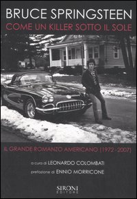 Bruce Springsteen. Come un killer sotto il sole. Il grande romanzo americano (1972-2007) Bruce Springsteen. Come un killer sotto il sole. Il grande romanzo americano (1972-2007)