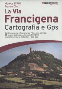 La via Francigena. Cartografia 1:30.000 e GPS La via Francigena. Cartografia 1:30.000 e GPS