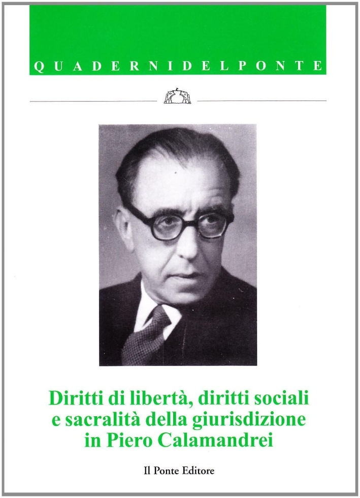 Diritti di libertà, diritti sociali e sacralità della giurisdizione in Piero Calamandrei Diritti di libertà, diritti sociali e sacralità della giurisdizione in Piero Calamandrei