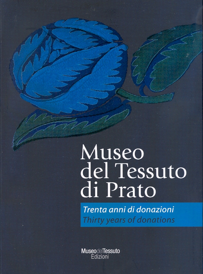 Museo del tessuto di Prato. Trenta anni di donazioni-Thirty years of donations. Ediz. bilingue Museo del tessuto di Prato. Trenta anni di donazioni-Thirty years of donations. Ediz. bilingue