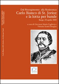 Carlo Bianco di Saint Jorioz e la lotta per bande dal Risorgimento alla Resistenza Carlo Bianco di Saint Jorioz e la lotta per bande dal Risorgimento alla Resistenza
