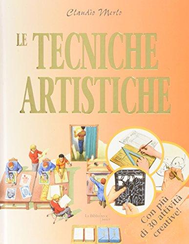 Le tecniche artistiche. Dal conoscere al fare. Ediz. illustrata Le tecniche artistiche. Dal conoscere al fare. Ediz. illustrata
