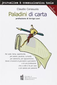 "Paladini di Carta" per Soldi, Fama, Opportunità, per Potere, Giustizia, Curiosità, per Edonismo, per Egocentrismo. Storie Irriverenti di Giornalisti...