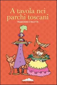 A tavola nei parchi toscani. Tradizioni e ricette A tavola nei parchi toscani. Tradizioni e ricette