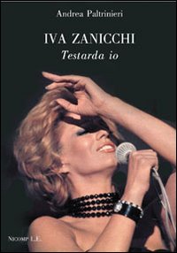 Iva Zanicchi. Testarda io Iva Zanicchi. Testarda io