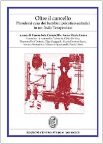 Oltre il cancello. Prendersi cura dei bambini psicotico-autistici in un asilo terapeutico Oltre il cancello. Prendersi cura dei bambini psicotico-autistici in un asilo terapeutico