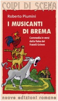I musicanti di Brema. Commedia in versi dalla fiaba dei fratelli Grimm