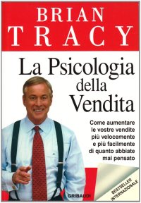 La psicologia della vendita. Come aumentare le vostre vendite più velocemente, più facilmente di quanto abbiate mai pensato