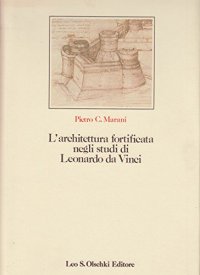 L'architettura fortificata negli studi di Leonardo da Vinci con il catalogo completo dei disegni