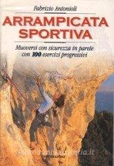 Arrampicata sportiva. Muoversi con sicurezza in parete. Con 100 esercizi progressivi