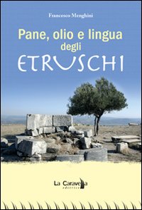 Pane, olio e lingua degli etruschi Pane, olio e lingua degli etruschi