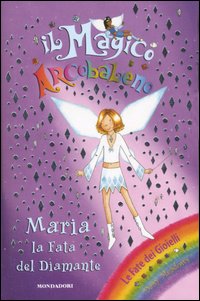 Maria. La fata del diamante. Il magico arcobaleno. Ediz. illustrata. Vol. 21 Maria. La fata del diamante. Il magico arcobaleno. Ediz. illustrata. Vol. 21