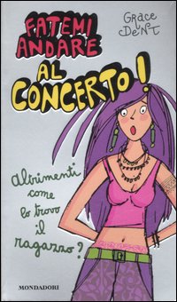 Fatemi andare al concerto! Altrimenti come lo trovo il fidanzato? Fatemi andare al concerto! Altrimenti come lo trovo il fidanzato?